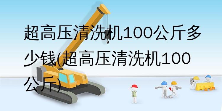 超高压清洗机100公斤多少钱